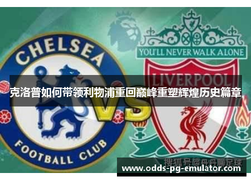 克洛普如何带领利物浦重回巅峰重塑辉煌历史篇章