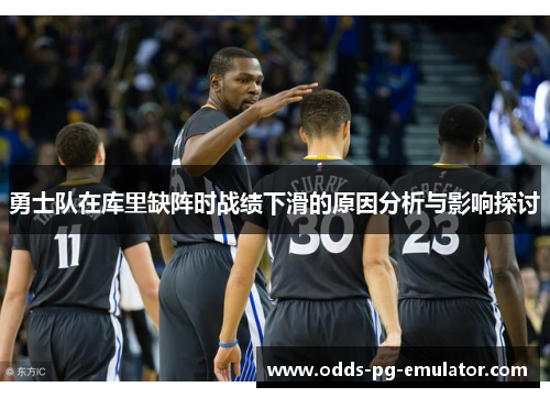 勇士队在库里缺阵时战绩下滑的原因分析与影响探讨
