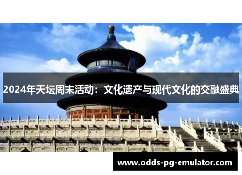 2024年天坛周末活动：文化遗产与现代文化的交融盛典