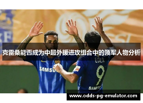 克雷桑能否成为中超外援进攻组合中的领军人物分析
