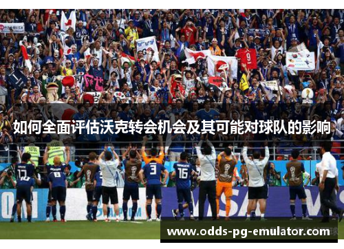 如何全面评估沃克转会机会及其可能对球队的影响