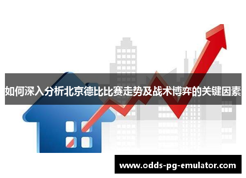 如何深入分析北京德比比赛走势及战术博弈的关键因素 如何深入分析北京德比比赛走势及战术博弈的关键因素