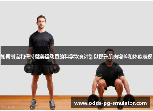 如何制定和保持健美运动员的科学饮食计划以提升肌肉增长和体能表现 如何制定和保持健美运动员的科学饮食计划以提升肌肉增长和体能表现