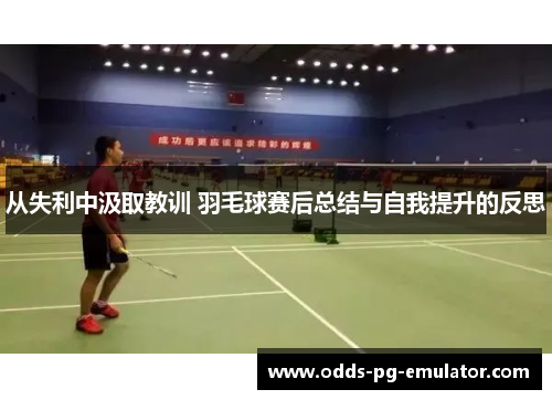 从失利中汲取教训 羽毛球赛后总结与自我提升的反思