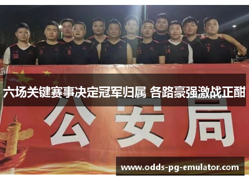 六场关键赛事决定冠军归属 各路豪强激战正酣 六场关键赛事决定冠军归属 各路豪强激战正酣