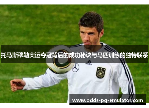 托马斯穆勒奥运夺冠背后的成功秘诀与马匹训练的独特联系