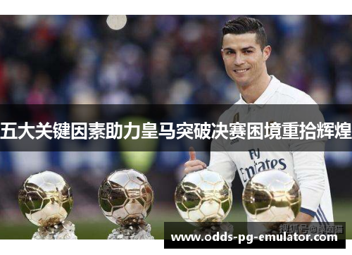 五大关键因素助力皇马突破决赛困境重拾辉煌