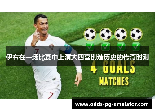 伊布在一场比赛中上演大四喜创造历史的传奇时刻 伊布在一场比赛中上演大四喜创造历史的传奇时刻