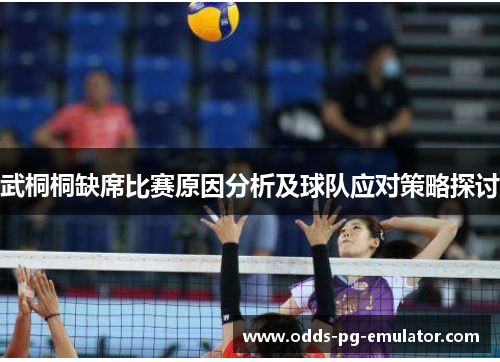 武桐桐缺席比赛原因分析及球队应对策略探讨