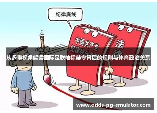 从多重视角解读国际足联袖标禁令背后的规则与体育政治关系 从多重视角解读国际足联袖标禁令背后的规则与体育政治关系