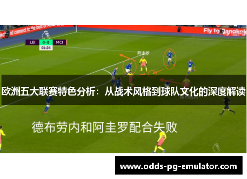 欧洲五大联赛特色分析:从战术风格到球队文化的深度解读 欧洲五大联赛特色分析:从战术风格到球队文化的深度解读
