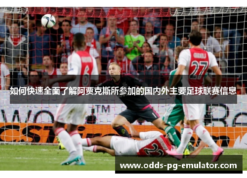 如何快速全面了解阿贾克斯所参加的国内外主要足球联赛信息