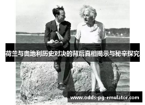 荷兰与奥地利历史对决的背后真相揭示与秘辛探究