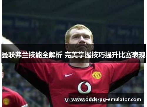 曼联弗兰技能全解析 完美掌握技巧提升比赛表现