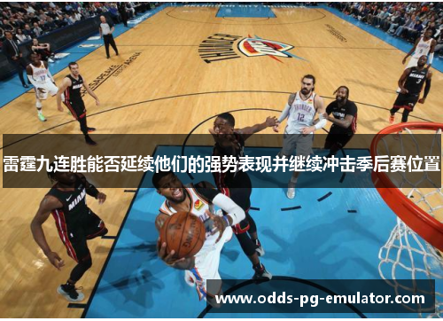 雷霆九连胜能否延续他们的强势表现并继续冲击季后赛位置