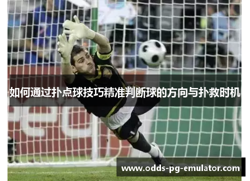 如何通过扑点球技巧精准判断球的方向与扑救时机