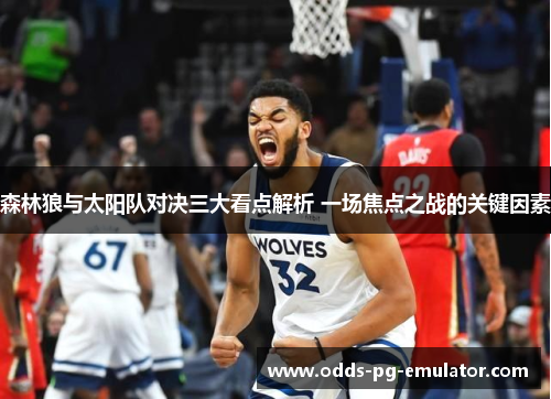 森林狼与太阳队对决三大看点解析 一场焦点之战的关键因素