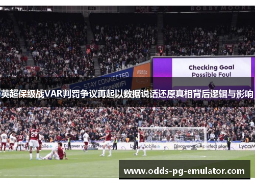 英超保级战VAR判罚争议再起以数据说话还原真相背后逻辑与影响 英超保级战VAR判罚争议再起以数据说话还原真相背后逻辑与影响